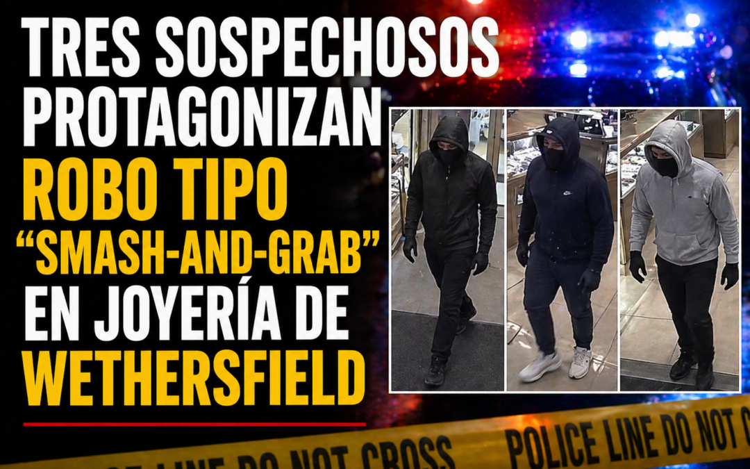 Tres sospechosos protagonizan robo tipo “smash-and-grab” en joyería de Wethersfield.